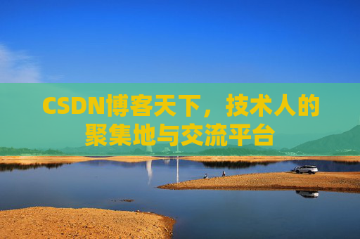 CSDN博客天下，技术人的聚集地与交流平台